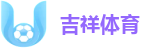 吉祥体育(中国)官方网站 - 全球顶级赛事直播平台